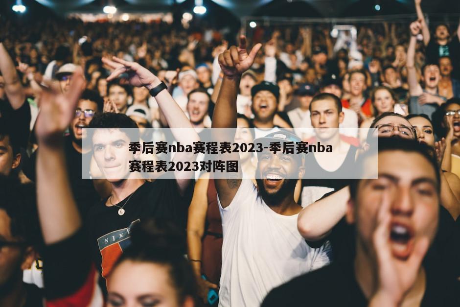 季后赛nba赛程表2023-季后赛nba赛程表2023对阵图