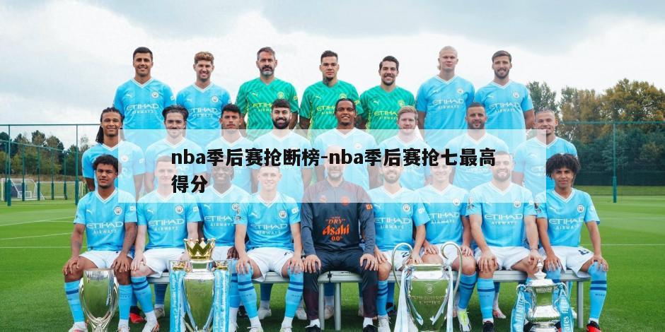 nba季后赛抢断榜-nba季后赛抢七最高得分