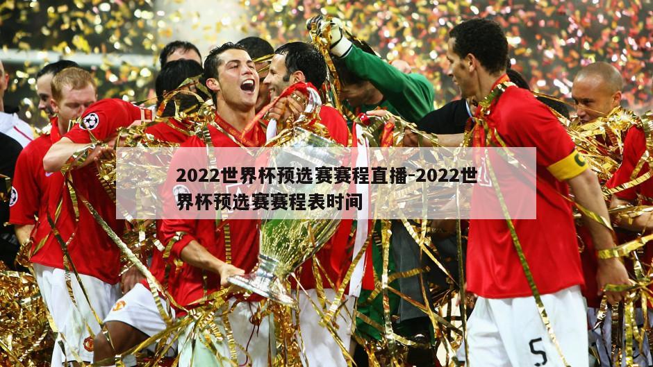 2022世界杯预选赛赛程直播-2022世界杯预选赛赛程表时间